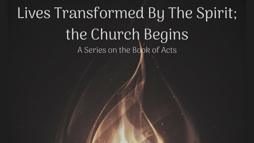 Lives Transformed By The Spirit - the Church Begins